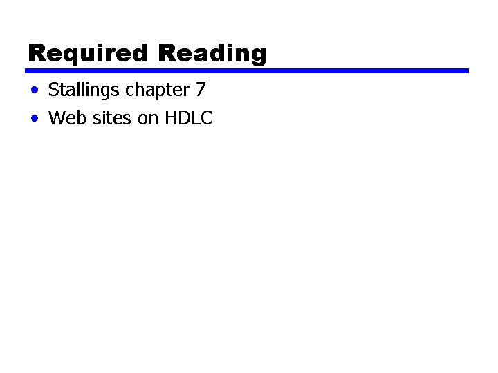 Required Reading • Stallings chapter 7 • Web sites on HDLC 