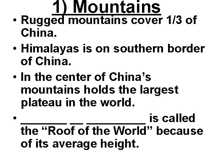 1) Mountains • Rugged mountains cover 1/3 of China. • Himalayas is on southern