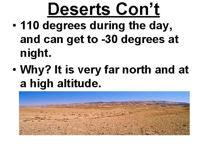 Deserts Con’t • 110 degrees during the day, and can get to -30 degrees