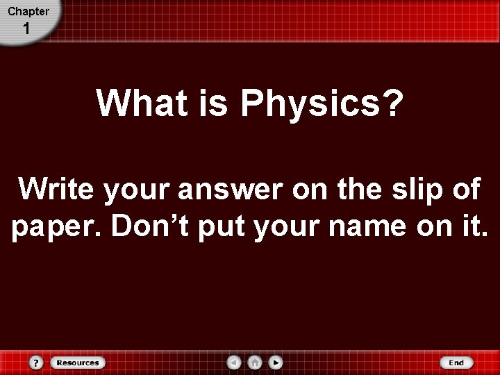 Chapter 1 What is Physics? Write your answer on the slip of paper. Don’t Chapter 1 What is Physics? Write your answer on the slip of paper. Don’t