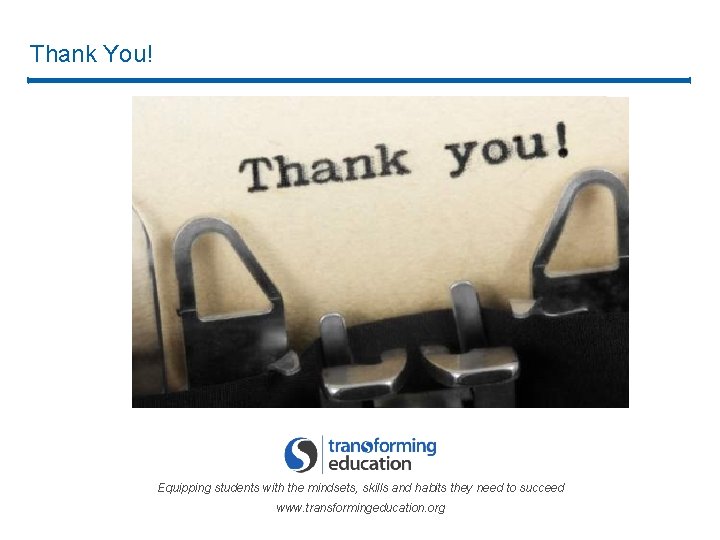 Thank You! Equipping students with the mindsets, skills and habits they need to succeed Thank You! Equipping students with the mindsets, skills and habits they need to succeed