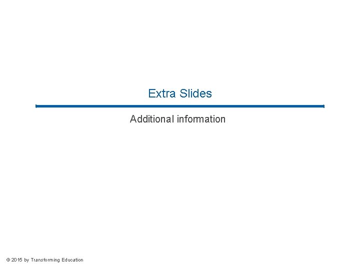 Extra Slides Additional information © 2015 by Transforming Education Extra Slides Additional information © 2015 by Transforming Education