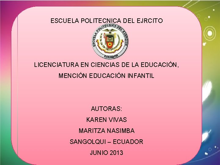 ESCUELA POLITECNICA DEL EJRCITO LICENCIATURA EN CIENCIAS DE LA EDUCACIÓN, MENCIÓN EDUCACIÓN INFANTIL AUTORAS: