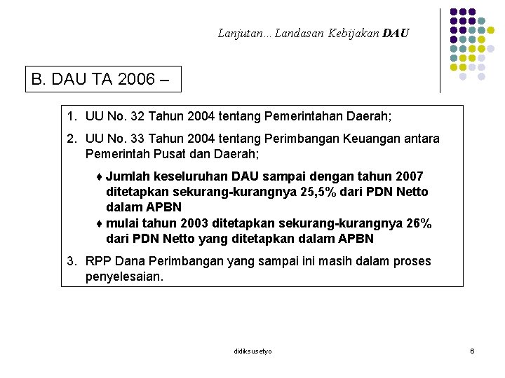 Lanjutan…Landasan Kebijakan DAU B. DAU TA 2006 – 1. UU No. 32 Tahun 2004