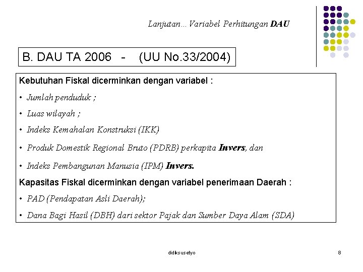 Lanjutan…Variabel Perhitungan DAU B. DAU TA 2006 - (UU No. 33/2004) Kebutuhan Fiskal dicerminkan