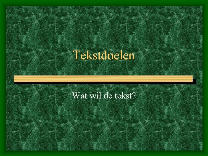 Tekstdoelen Wat wil de tekst? 