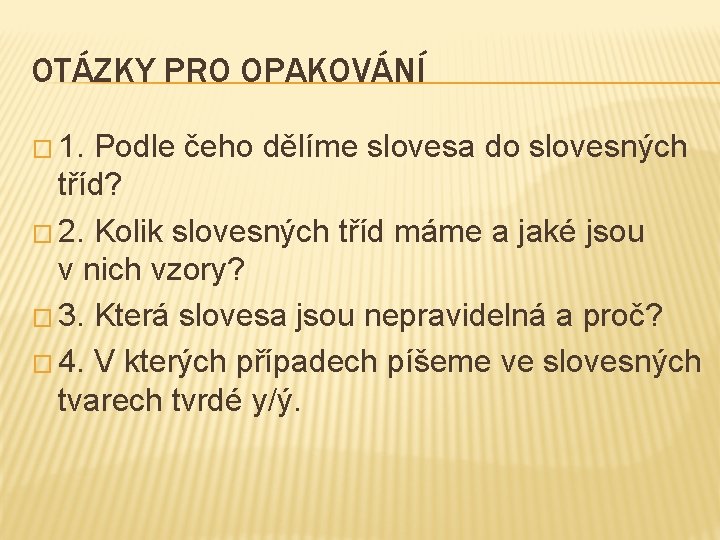 OTÁZKY PRO OPAKOVÁNÍ � 1. Podle čeho dělíme slovesa do slovesných tříd? � 2.