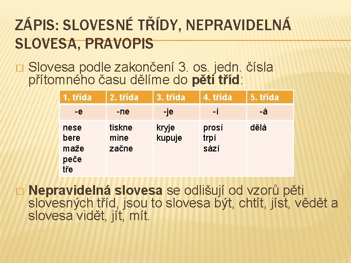 ZÁPIS: SLOVESNÉ TŘÍDY, NEPRAVIDELNÁ SLOVESA, PRAVOPIS � Slovesa podle zakončení 3. os. jedn. čísla