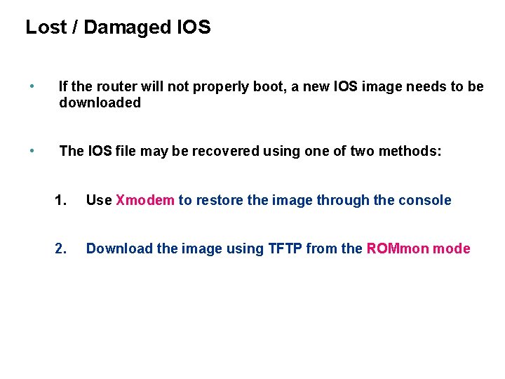 Lost / Damaged IOS • If the router will not properly boot, a new