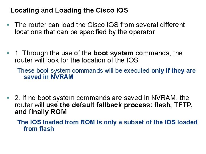 Locating and Loading the Cisco IOS • The router can load the Cisco IOS