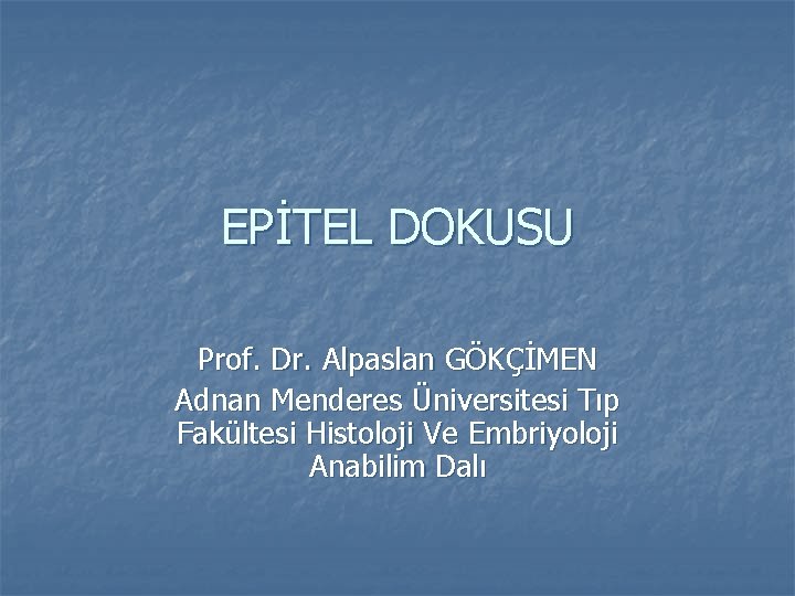 EPİTEL DOKUSU Prof. Dr. Alpaslan GÖKÇİMEN Adnan Menderes Üniversitesi Tıp Fakültesi Histoloji Ve Embriyoloji