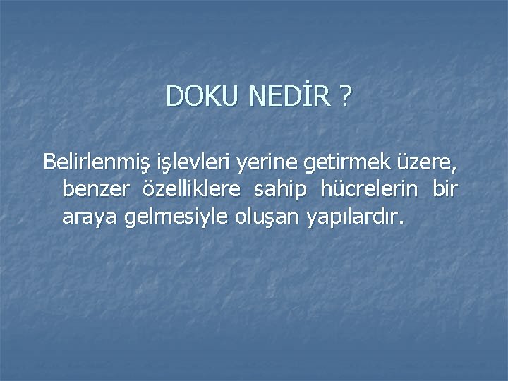 DOKU NEDİR ? Belirlenmiş işlevleri yerine getirmek üzere, benzer özelliklere sahip hücrelerin bir araya