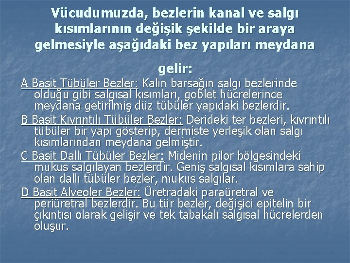 Vücudumuzda, bezlerin kanal ve salgı kısımlarının değişik şekilde bir araya gelmesiyle aşağıdaki bez yapıları