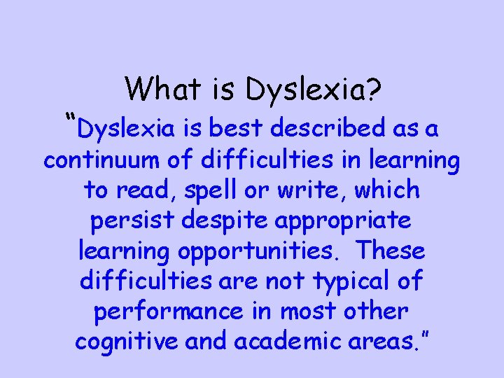 What is Dyslexia? “Dyslexia is best described as a continuum of difficulties in learning