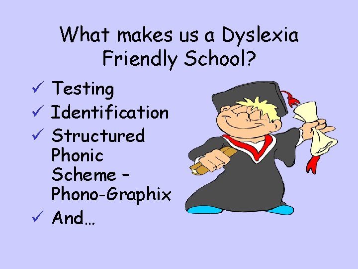 What makes us a Dyslexia Friendly School? ü Testing ü Identification ü Structured Phonic