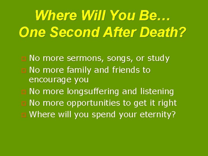 Where Will You Be… One Second After Death? No more sermons, songs, or study