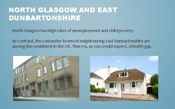 NORTH GLASGOW AND EAST DUNBARTONSHIRE North Glasgow has high rates of unemployment and child