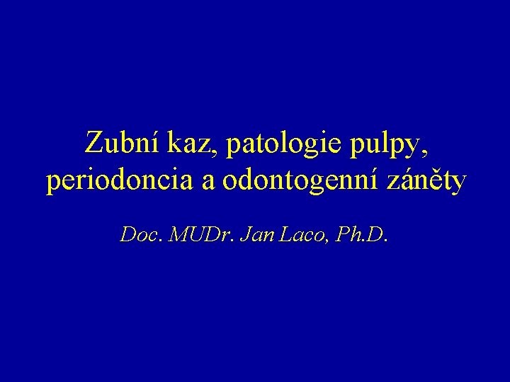 Zubní kaz, patologie pulpy, periodoncia a odontogenní záněty Doc. MUDr. Jan Laco, Ph. D.