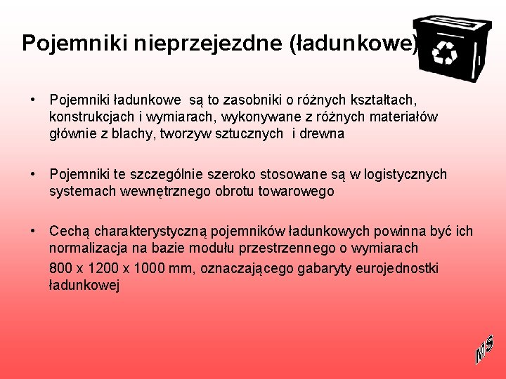 Pojemniki nieprzejezdne (ładunkowe) • Pojemniki ładunkowe są to zasobniki o różnych kształtach, konstrukcjach i