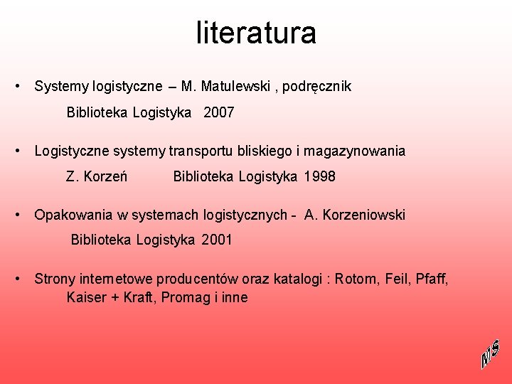 literatura • Systemy logistyczne – M. Matulewski , podręcznik Biblioteka Logistyka 2007 • Logistyczne