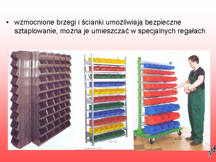  • wzmocnione brzegi i ścianki umożliwiają bezpieczne sztaplowanie, można je umieszczać w specjalnych