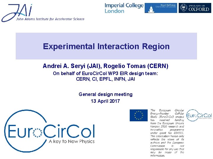 Experimental Interaction Region Andrei A. Seryi (JAI), Rogelio Tomas (CERN) On behalf of Euro.