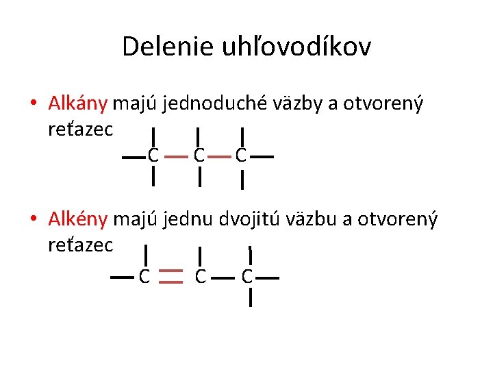 Delenie uhľovodíkov • Alkány majú jednoduché väzby a otvorený reťazec C C C •