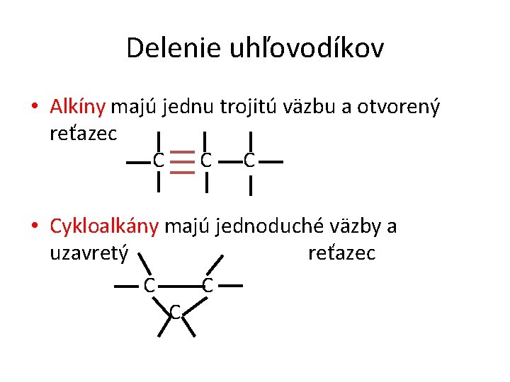 Delenie uhľovodíkov • Alkíny majú jednu trojitú väzbu a otvorený reťazec C C C