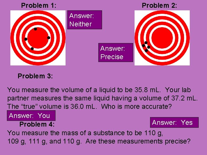 Problem 1: Problem 2: Answer: Neither Answer: Precise Problem 3: You measure the volume