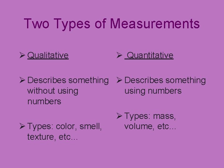 Two Types of Measurements Ø Qualitative Ø Quantitative Ø Describes something without using numbers