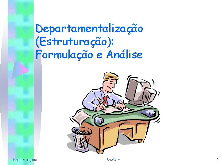 Departamentalização (Estruturação): Formulação e Análise Prof. Virginia OSM 08 1 
