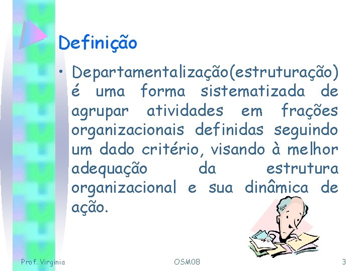 Definição • Departamentalização (estruturação) é uma forma sistematizada de agrupar atividades em frações organizacionais