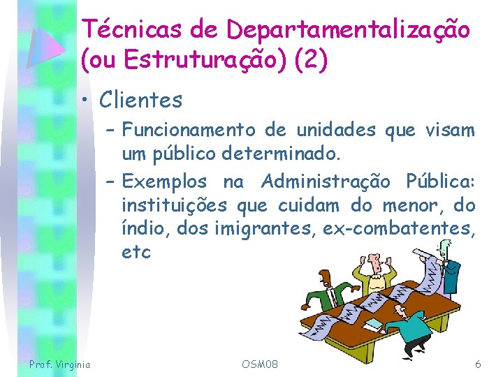 Técnicas de Departamentalização (ou Estruturação) (2) • Clientes – Funcionamento de unidades que visam