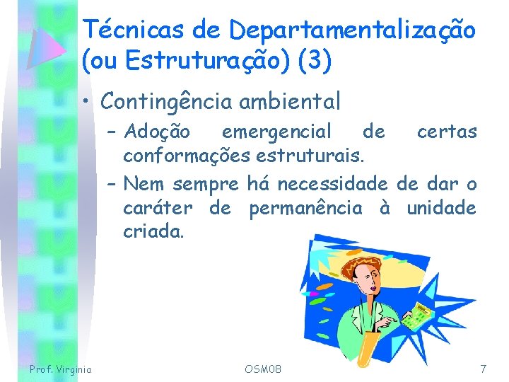 Técnicas de Departamentalização (ou Estruturação) (3) • Contingência ambiental – Adoção emergencial de certas