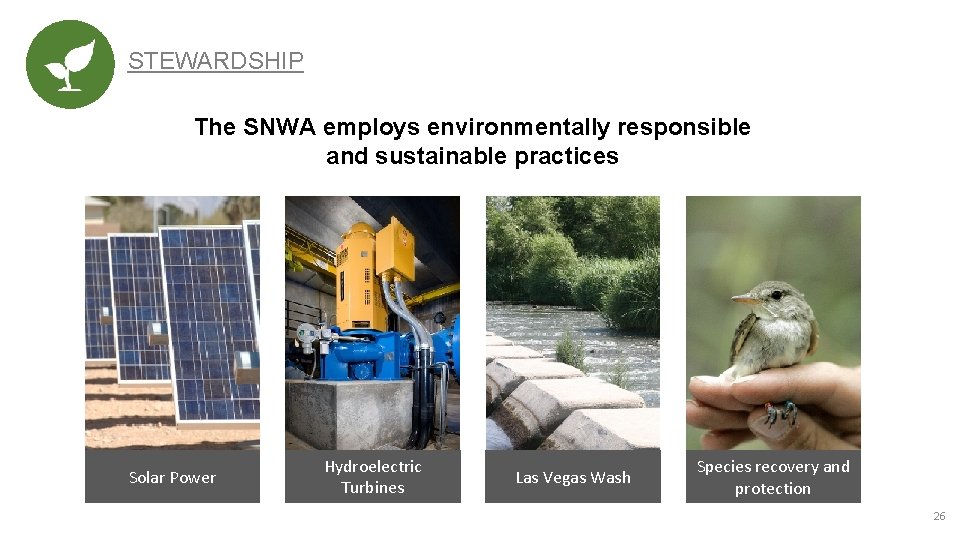 STEWARDSHIP The SNWA employs environmentally responsible and sustainable practices Solar Power Hydroelectric Turbines Las