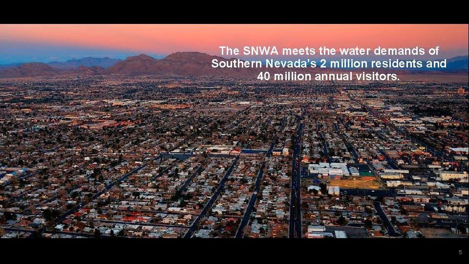 The SNWA meets the water demands of Southern Nevada’s 2 million residents and 40