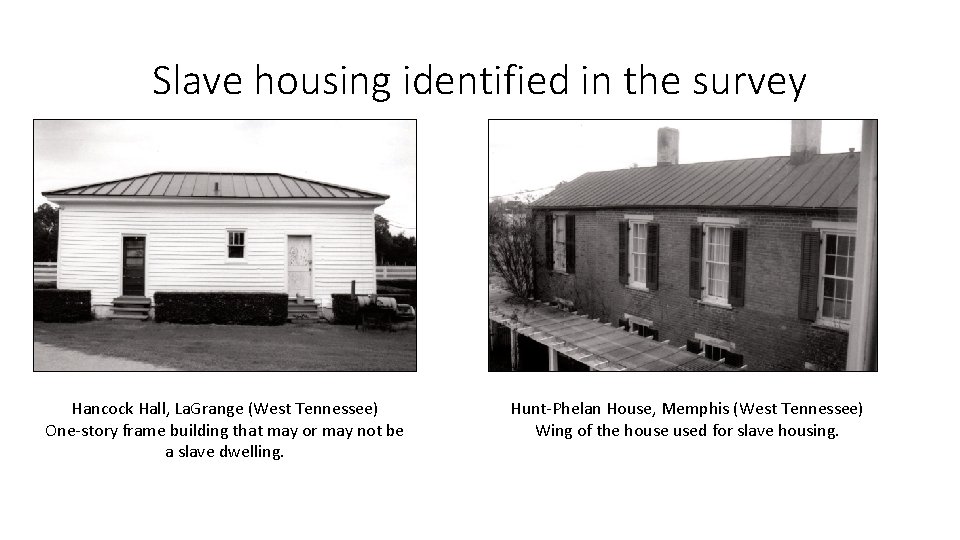 Slave housing identified in the survey Hancock Hall, La. Grange (West Tennessee) One-story frame