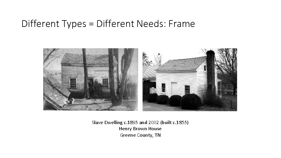 Different Types = Different Needs: Frame Slave Dwelling c. 1895 and 2002 (built c.