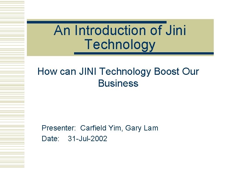 An Introduction of Jini Technology How can JINI Technology Boost Our Business Presenter: Carfield