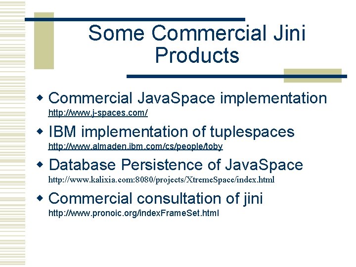 Some Commercial Jini Products w Commercial Java. Space implementation http: //www. j-spaces. com/ w