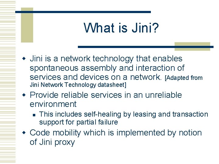 What is Jini? w Jini is a network technology that enables spontaneous assembly and