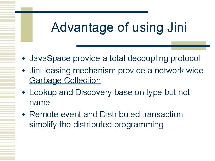 Advantage of using Jini w Java. Space provide a total decoupling protocol w Jini