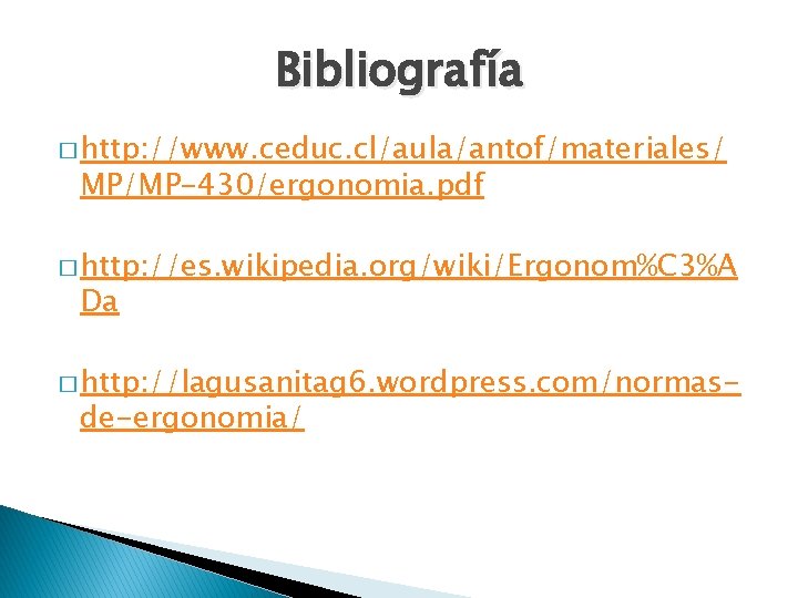 Bibliografía � http: //www. ceduc. cl/aula/antof/materiales/ MP/MP-430/ergonomia. pdf � http: //es. wikipedia. org/wiki/Ergonom%C 3%A