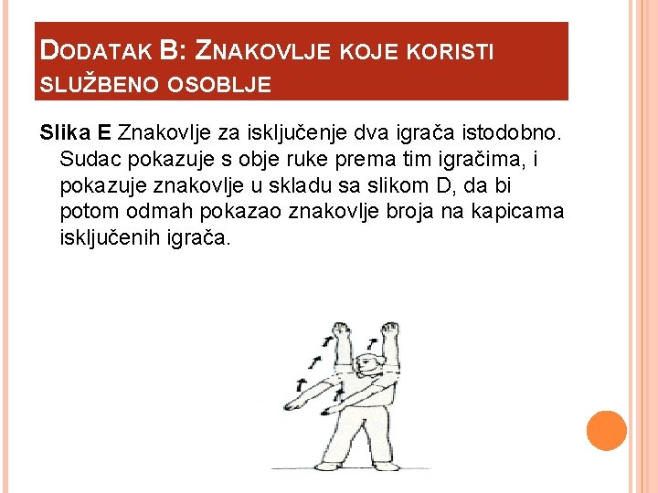 DODATAK B: ZNAKOVLJE KORISTI SLUŽBENO OSOBLJE Slika E Znakovlje za isključenje dva igrača istodobno.