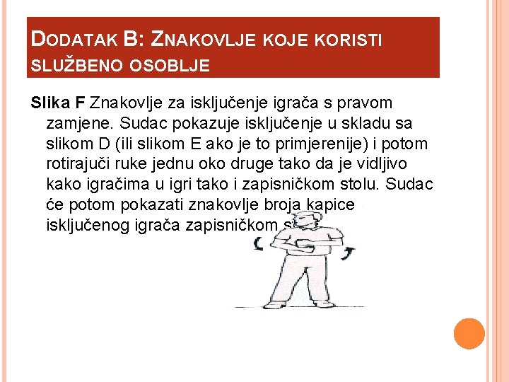 DODATAK B: ZNAKOVLJE KORISTI SLUŽBENO OSOBLJE Slika F Znakovlje za isključenje igrača s pravom