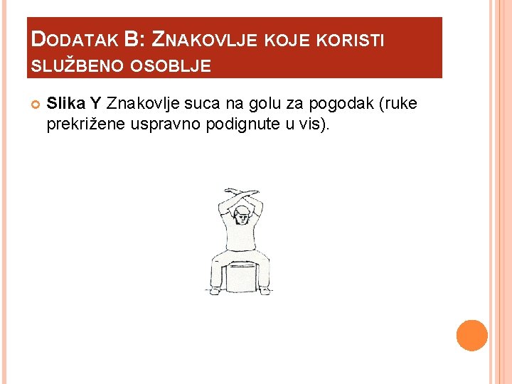 DODATAK B: ZNAKOVLJE KORISTI SLUŽBENO OSOBLJE Slika Y Znakovlje suca na golu za pogodak