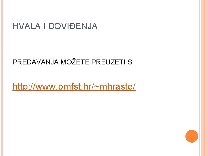 HVALA I DOVIĐENJA PREDAVANJA MOŽETE PREUZETI S: http: //www. pmfst. hr/~mhraste/ 