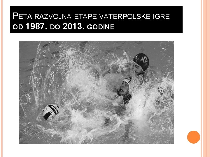 PETA RAZVOJNA ETAPE VATERPOLSKE IGRE OD 1987. DO 2013. GODINE 