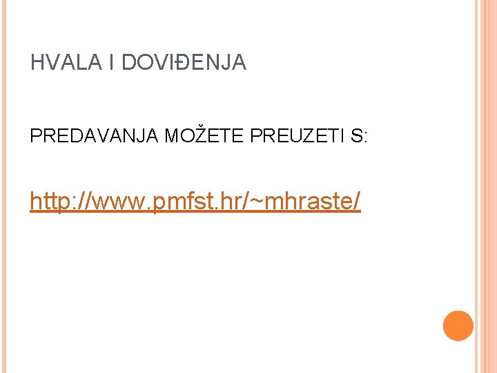 HVALA I DOVIĐENJA PREDAVANJA MOŽETE PREUZETI S: http: //www. pmfst. hr/~mhraste/ 