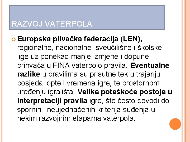 RAZVOJ VATERPOLA Europska plivačka federacija (LEN), regionalne, nacionalne, sveučilišne i školske lige uz ponekad